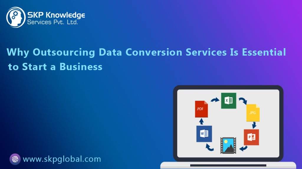 Why Outsourcing Data Conversion Services Is Essential To Start a Business Why Outsourcing Data Conversion Services Is Essential To Start a Business