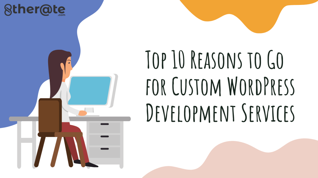 Top 10 Reasons To Go for Custom WordPress Development Services Top 10 Reasons To Go for Custom WordPress Development Services