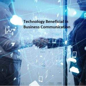How Is Technology Beneficial In Business Communication?
